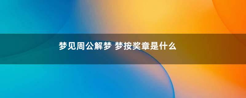 梦见周公解梦 梦按奖章是什么意思